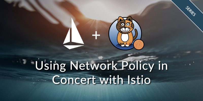 Using Network Policy in Concert with Istio — Part 1