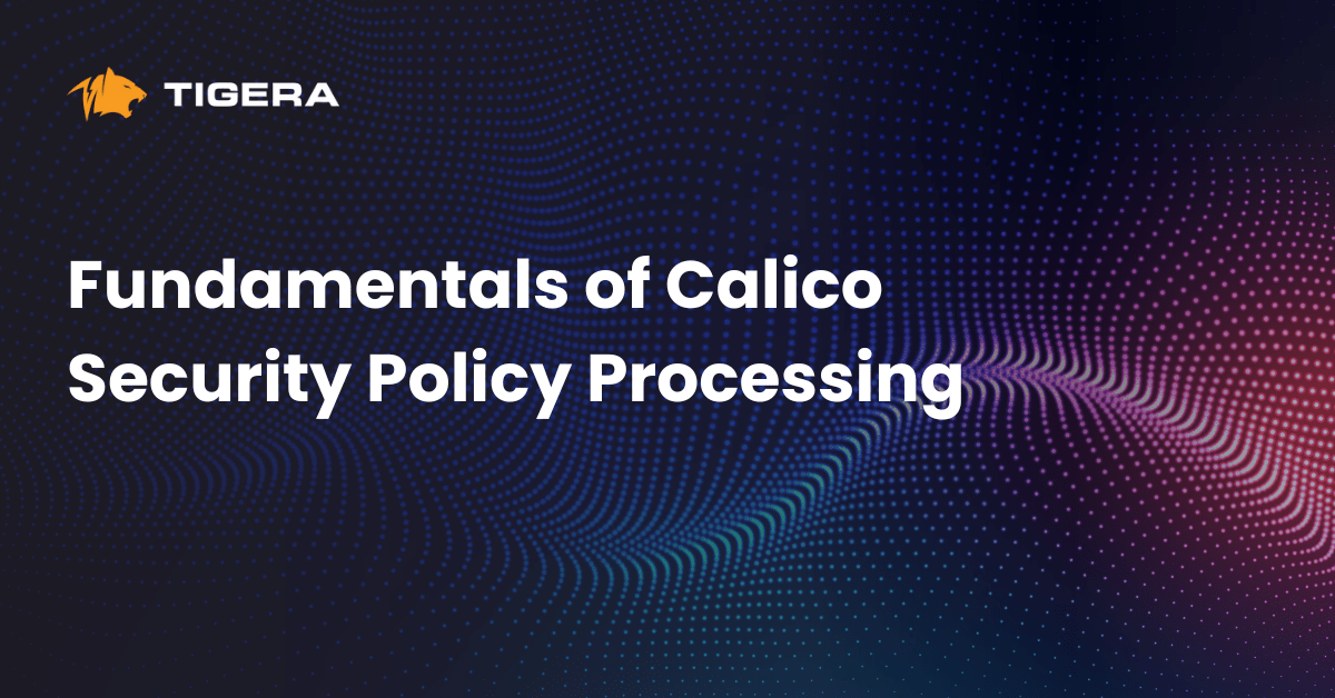 Fundamentals of Calico Security Policy Processing