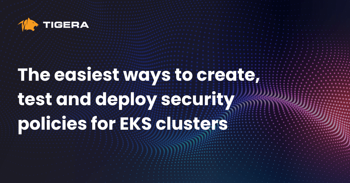 The easiest ways to create, test and deploy security policies for EKS clusters