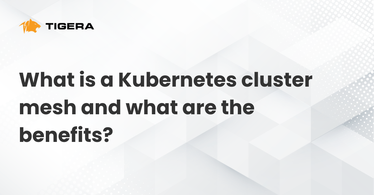 What is a Kubernetes cluster mesh and what are the benefits?
