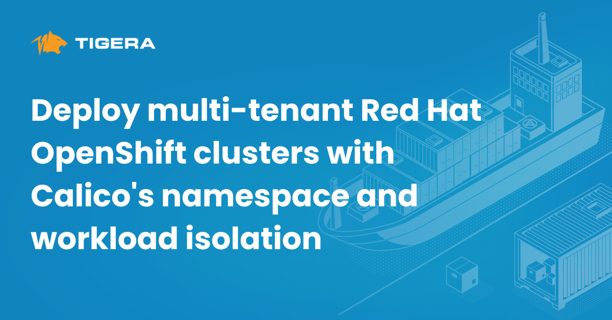 Deploy multi-tenant Red Hat OpenShift clusters with Calico’s namespace and workload isolation