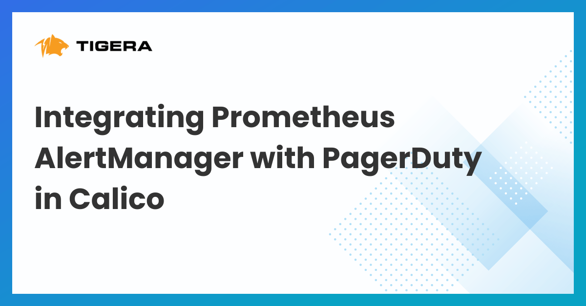 Integrating Prometheus AlertManager with PagerDuty in Calico