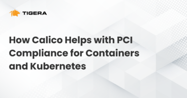 How Calico Helps with PCI Compliance for Containers and Kubernetes