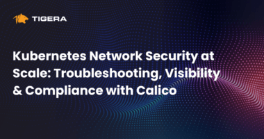 Kubernetes Network Security at Scale: Troubleshooting, Visibility & Compliance with Calico