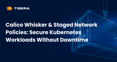 Calico Whisker & Staged Network Policies: Secure Kubernetes Workloads Without Downtime