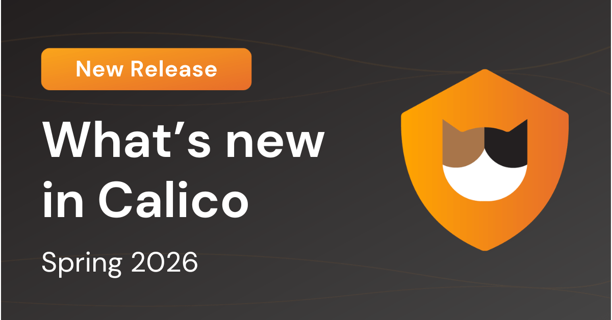 What’s new in Calico: Spring 2026 Release