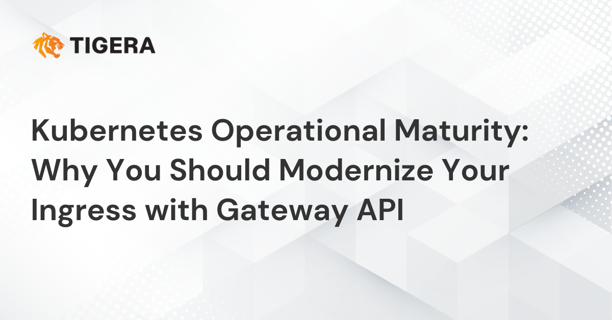 Kubernetes Operational Maturity: Why You Should Modernize Your Ingress with Gateway API