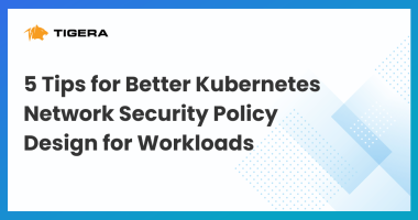 5 Tips for Better Kubernetes Network Security Policy Design for Workloads