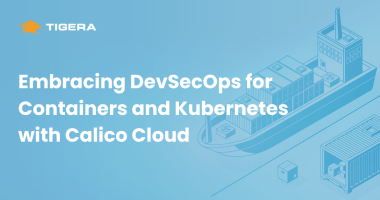 Embracing DevSecOps for Containers and Kubernetes with Calico Cloud